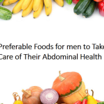 Preferable Foods for men to Take Care of Their Abdominal Health